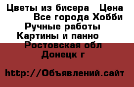 Цветы из бисера › Цена ­ 500 - Все города Хобби. Ручные работы » Картины и панно   . Ростовская обл.,Донецк г.